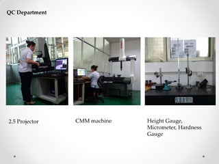 QC Department
CMM machine2.5 Projector Height Gauge,
Micrometer, Hardness
Gauge
 