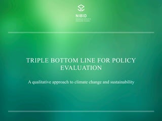 TRIPLE BOTTOM LINE FOR POLICY
EVALUATION
A qualitative approach to climate change and sustainability
 