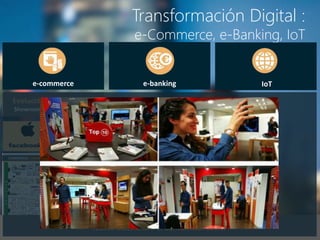 Transformación Digital :
e-Commerce, e-Banking, IoT
Evolución de los Canales
Showrooming vs Webrooming
e-commerce e-banking IoT
Nuevo Escenario-> El Consumidor Social
 