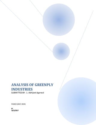 ANALYSIS OF GREENPLY
INDUSTRIES
SUBMITTED BY: 1. Abhijeet Agarwal
PGDM-5(2017-2019)
pc
10/3/2017
 