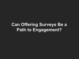 MKT 8200 | April 28, 2015 | 1Q
WHAT WE’LL COVER TODAY
Can Offering Surveys Be a
Path to Engagement?
 
