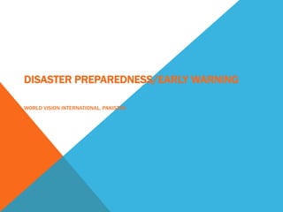 DISASTER PREPAREDNESS/EARLY WARNING
WORLD VISION INTERNATIONAL, PAKISTAN
 