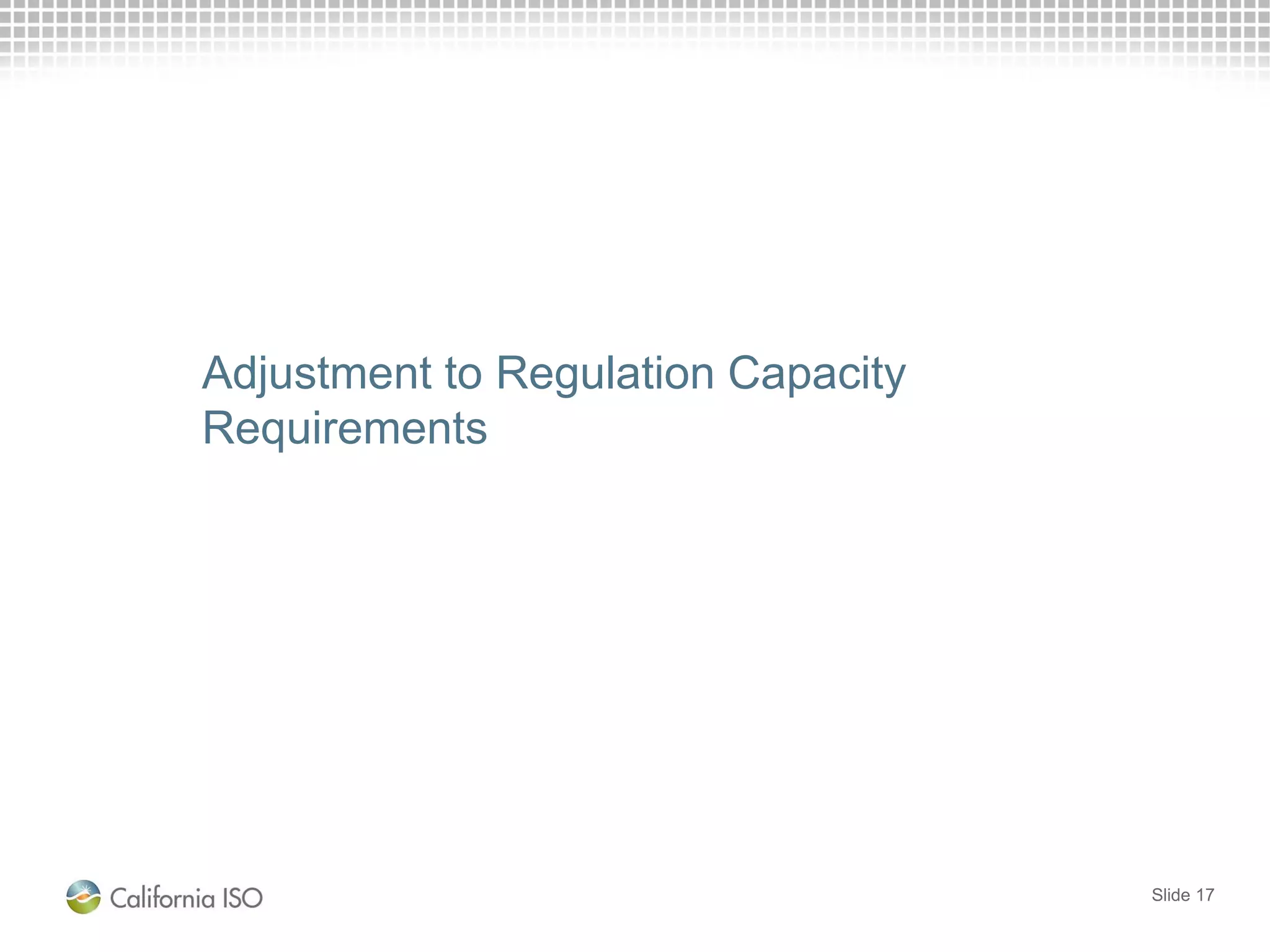 Adjustment to Regulation Capacity
Requirements
Slide 17
 