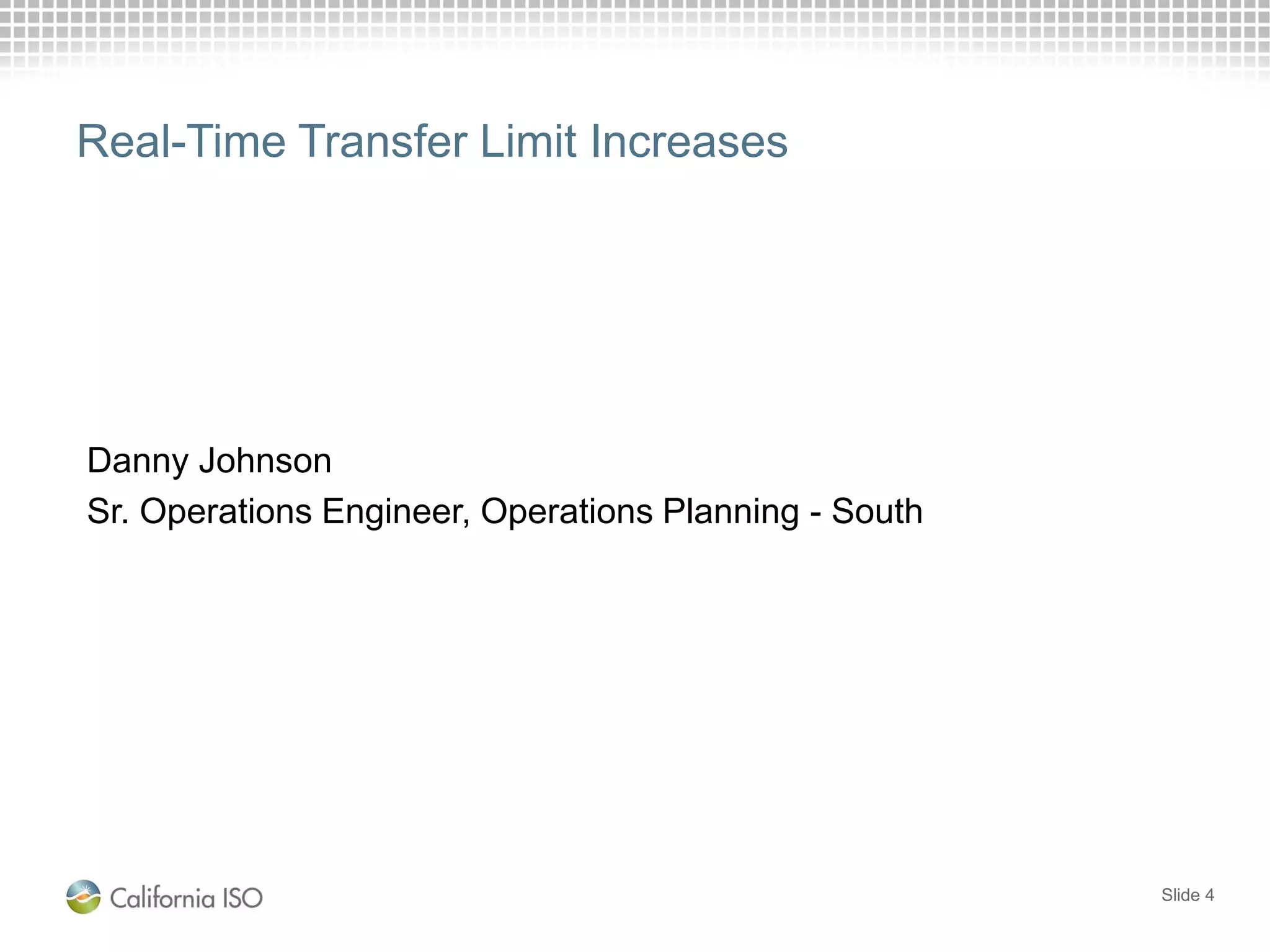 Real-Time Transfer Limit Increases
Danny Johnson
Sr. Operations Engineer, Operations Planning - South
Slide 4
 