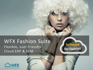 WFX Fashion Suite
Flexible, user friendly
Cloud ERP & PLM
Software
for Fashion
 