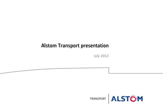 Alstom Transport presentation
July 2012
 