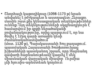 • Շնորհալի կաթողիկոսը (1098-1173 թ) նրան
անվանել է բժշկապետ և աստղագետ։ Հերացու
մասին շատ քիչ կենսագրական տեղեկութիւններ
ունենք։ Այդ տեղեկությունների սկզբնաղբյուրն է
համարվում իր գրքի ներածականի
բովանդակությունը, որից պարզւում է, որ նա
ծնվել է 12րդ դարի առաջին կեսի
ժամանակահատվածում
(մոտ. 1120 թ), Պարսկաստանի Խոյ քաղաքում.
պատմական Հայաստանի Խոռխոռունյաց
իշխանների պատկանող շրջան, որը Զարևանդ
գավառի հարևանութեամբ կազմել է մեկ
միասնական վարչական միավոր՝ Ուրմիա
լճի հյուսիս-արևմտեան կողմում։
 