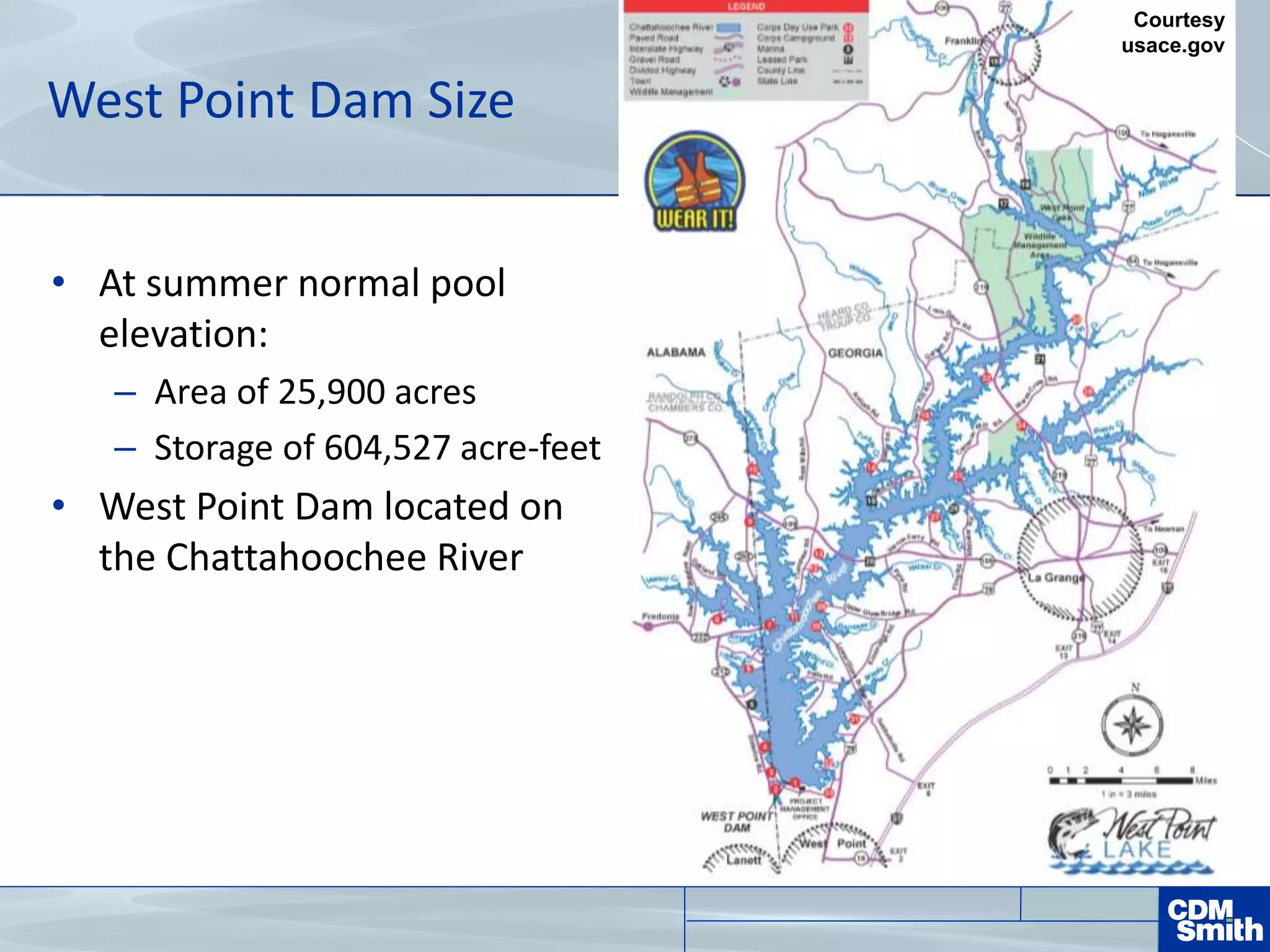 West Point Dam Size
• At summer normal pool
elevation:
– Area of 25,900 acres
– Storage of 604,527 acre-feet
• West Point Dam located on
the Chattahoochee River
Courtesy
usace.gov
 