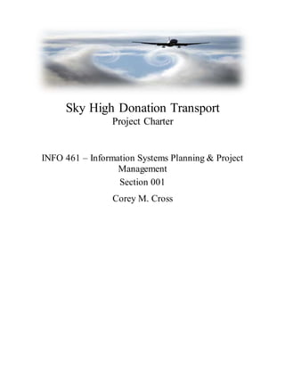 Sky High Donation Transport
Project Charter
INFO 461 – Information Systems Planning & Project
Management
Section 001
Corey M. Cross
 