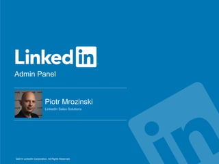 Admin Panel
©2014 LinkedIn Corporation. All Rights Reserved.
​Piotr Mrozinski
​LinkedIn Sales Solutions
 