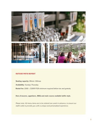 OUTSIDE PATIO BUYOUT
Seating capacity: 80min-160max
Availability: Sunday–Thursday
Rental fee: $500 + $3000 F&B minimum required before tax and gratuity
Hors d'oeuvres, appetizers, BBQ and main course available buffet style.
Please note: All menu items are to be ordered one week in advance, to ensure our
staff is able to provide you with a unique and personalized experience.
3
 