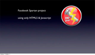 Facebook Spartan project

                         using only HTML5 & Javascript

work

wser




Monday, 17 October, 11
 