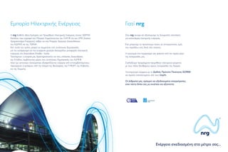 Εµπορία Ηλεκτρικής Ενέργειας
Η nrg διαθέτει άδεια Εµπορίας και Προµήθειας Ηλεκτρικής Ενέργειας ισχύος 200MW.
Επιπλέον, έχει εγγραφεί στο Μητρώο Συµµετεχόντων του ΛΑΓΗΕ και του GME (Ιταλικό
Χρηµατιστήριο Ενέργειας), καθώς και στο Μητρώο Χρηστών Διασυνδέσεων
του ΑΔΜΗΕ και της TERNA.
Κατ’ αυτόν τον τρόπο, µπορεί να συµµετέχει στις αντίστοιχες δηµοπρασίες
για τον καταµερισµό και την εκχώρηση φυσικών δικαιωµάτων µεταφοράς ηλεκτρικής
ενέργειας στη διασύνδεση Ελλάδα - Ιταλία.
Ταυτόχρονα, η εταιρεία µας δραστηριοποιείται και στις υπόλοιπες διασυνδέσεις
της Ελλάδας, λαµβάνοντας µέρος στις αντίστοιχες δηµοπρασίες του ΑΔΜΗΕ
ή/και των γειτονικών Διαχειριστών εξασφαλίζοντας ενέργεια από αντισυµβαλλόµενους
παραγωγούς ή εµπόρους από την πλευρά της Βουλγαρίας, της FYROM, της Αλβανίας
και της Τουρκίας.
Γιατί nrg
Στην nrg ακούµε και αξιολογούµε τις ξεχωριστές απαιτήσεις
για κατανάλωση ηλεκτρικής ενέργειας.
Έτσι µπορούµε να προτείνουµε λύσεις σε ανταγωνιστικές τιµές
που ταιριάζουν στις δικές σας ανάγκες.
Η οικονοµία στο λογαριασµό σας φαίνεται από τον πρώτο µήνα
της συνεργασίας µας.
Σχεδιάζουµε προγράµµατα προµήθειας ηλεκτρικού ρεύµατος
µε τους πλέον ξεκάθαρους όρους συνεργασίας της Αγοράς.
Λειτουργούµε σύµφωνα µε το Διεθνές Πρότυπο Ποιότητας ISO9001
και είµαστε πιστοποιηµένοι από τους Lloyd’s.
Οι άνθρωποί µας, έµπειροι και εξειδικευµένοι επαγγελµατίες,
είναι πάντα δίπλα σας µε συνέπεια και αξιοπιστία.
Ενέργεια σχεδιασµένη στα µέτρα σας...
 
