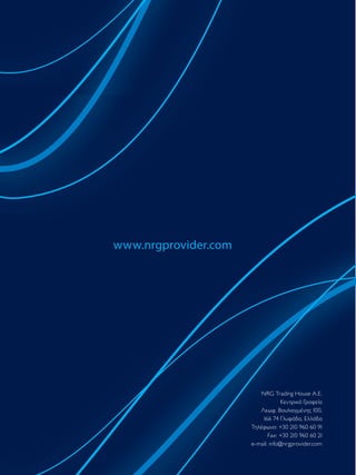 www.nrgprovider.com
NRG Trading House A.E.
Κεντρικά Γραφεία
Λεωφ. Βουλιαγµένης 100,
166 74 Γλυφάδα, Ελλάδα
Τηλέφωνο: +30 210 960 60 91
Fax: +30 210 960 60 21
e-mail: info@nrgprovider.com
 