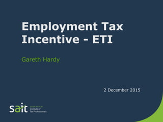 Employment Tax
Incentive - ETI
Gareth Hardy
2 December 2015
 