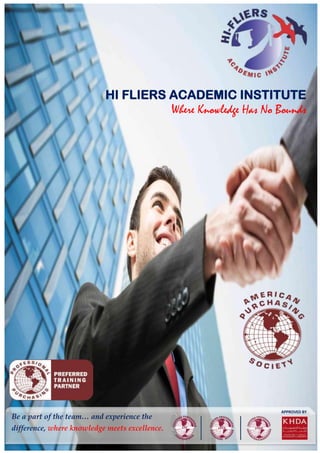 APPROVED BY
HI FLIERS ACADEMIC INSTITUTE
Where Knowledge Has No Bounds
Be a part of the team… and experience the
difference, where knowledge meets excellence.
 