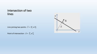 Intersection of two
lines
Line joining two points : 𝐼 = 𝑥1 x 𝑥2
Point of intersection : 𝑥 = 𝐼1 x 𝐼2
 