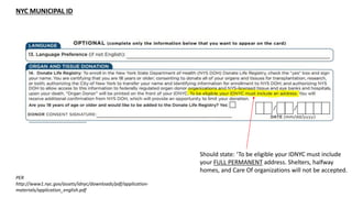 NYC MUNICIPAL ID
PER
http://www1.nyc.gov/assets/idnyc/downloads/pdf/application-
materials/application_english.pdf
Should state: ‘To be eligible your IDNYC must include
your FULL PERMANENT address. Shelters, halfway
homes, and Care Of organizations will not be accepted.
 