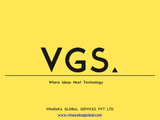 Where Ideas Meet Technology
VINAYAKA GLOBAL SERVICES PVT LTD.
www.vinayakaglobal.com
 