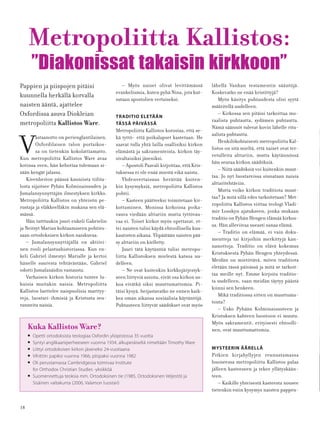 18
Metropoliitta Kallistos:
”Diakonissat takaisin kirkkoon”
Pappien ja piispojen pitäisi
kuunnella herkällä korvalla
naisten ääntä, ajattelee
Oxfordissa asuva Diokleian
metropoliitta Kallistos Ware.
V
astaanotto on perienglantilainen.
Oxfordilaisen talon portaikos-
sa on tietenkin kokolattiamatto.
Kun metropoliitta Kallistos Ware avaa
kotinsa oven, hän kehottaa tulemaan si-
sään kengät jalassa.
Kivenheiton päässä kauniista tiilita-
losta sijaitsee Pyhän Kolminaisuuden ja
Jumalansynnyttäjän ilmestyksen kirkko.
Metropoliitta Kallistos on yhteisön pe-
rustaja ja eläkkeelläkin mukana sen elä-
mässä.
Hän tarttuukin juuri enkeli Gabrielin
ja Neitsyt Marian kohtaamiseen pohties-
saan ortodoksisen kirkon naiskuvaa.
– Jumalansynnyttäjällä on aktiivi-
nen rooli pelastushistoriassa. Kun en-
keli Gabriel ilmestyi Marialle ja kertoi
hänelle suuresta tehtävästään, Gabriel
odotti Jumalanäidin vastausta.
Varhaisen kirkon historia tuntee lu-
kuisia muitakin naisia. Metropoliitta
Kallistos luettelee naispuolisia marttyy-
reja, luostari-ihmisiä ja Kristusta seu-
ranneita naisia.
– Myös naiset olivat levittämässä
evankeliumia, kuten pyhä Nina, jota kut-
sutaan apostolien vertaiseksi.
TRADITIO ELETÄÄN
TÄSSÄ PÄIVÄSSÄ
Metropoliitta Kallistos korostaa, että se-
kä tyttö- että poikalapset kastetaan. He
saavat tulla yhtä lailla osallisiksi kirkon
elämästä ja sakramenteista, kirkon täy-
sivaltaisiksi jäseniksi.
– Apostoli Paavali kirjoittaa, että Kris-
tuksessa ei ole enää miestä eikä naista.
Yhdenvertaisuus herättää kuiten-
kin kysymyksiä, metropoliitta Kallistos
pohtii.
– Kasteen päätteeksi toimitetaan kir-
kottaminen. Monissa kirkoissa poika-
vauva viedään alttariin mutta tyttövau-
vaa ei. Toiset kirkot myös opettavat, et-
tei naisten tulisi käydä ehtoollisella kuu-
kautisten aikana. Ylipäätään naisten pää-
sy alttariin on kielletty.
Juuri tätä käytäntöä tulisi metropo-
liitta Kallistoksen mielestä katsoa uu-
delleen.
– Ne ovat kuitenkin kirkkojärjestyk-
seen liittyviä asioita, eivät osa kirkon us-
koa eivätkä siksi muuttumattomia. Pi-
täisi kysyä, heijastavatko ne ennen kaik-
kea oman aikansa sosiaalisia käytäntöjä.
Puhtauteen liittyvät säädökset ovat myös
lähellä Vanhan testamentin sääntöjä.
Koskevatko ne enää kristittyjä?
Myös käsitys puhtaudesta olisi syytä
määritellä uudelleen.
– Kirkossa sen pitäisi tarkoittaa mo-
raalista puhtautta, sydämen puhtautta.
Nämä säännöt tulevat kovin lähelle ritu-
aalista puhtautta.
Henkilökohtaisesti metropoliitta Kal-
listos on sitä mieltä, että naiset ovat ter-
vetulleita alttariin, mutta käytännössä
hän seuraa kirkon säädöksiä.
– Niitä säädöksiä voi kuitenkin muut-
taa. Jo nyt luostareissa siunataan naisia
alttaritehtäviin.
Mutta voiko kirkon traditiota muut-
taa? Ja mitä sillä edes tarkoitetaan? Met-
ropoliitta Kallistos viittaa teologi Vladi-
mir Losskyn ajatukseen, jonka mukaan
traditio on Pyhän Hengen elämää kirkos-
sa. Hän alleviivaa useasti sanaa elämä.
– Traditio on elämää, ei vain doku-
mentteja tai kirjoihin merkittyjä kan-
nanottoja. Traditio on elävä kokemus
Kristuksesta Pyhän Hengen yhteydessä.
Meidän on mietittävä, miten traditiota
eletään tässä päivässä ja mitä se tarkoit-
taa meille nyt. Emme kirjoita traditio-
ta uudelleen, vaan meidän täytyy päästä
kiinni sen henkeen.
Mikä traditiossa sitten on muuttuma-
tonta?
– Usko Pyhään Kolminaisuuteen ja
Kristuksen kahteen luontoon ei muutu.
Myös sakramentit, erityisesti ehtoolli-
nen, ovat muuttumattomia.
MYSTEERIN ÄÄRELLÄ
Pitkien kirjahyllyjen reunustamassa
huoneessa metropoliitta Kallistos palaa
jälleen kasteeseen ja tekee yllätyskään-
teen.
– Kaikille yhteisestä kasteesta nousee
tietenkin esiin kysymys naisten pappeu-
Kuka Kallistos Ware?
• Opetti ortodoksista teologiaa Oxfordin yliopistossa 35 vuotta
• Syntyi anglikaaniperheeseen vuonna 1934, alkuperäiseltä nimeltään Timothy Ware
• Liittyi ortodoksisen kirkon jäseneksi 24-vuotiaana
• Vihittiin papiksi vuonna 1966, piispaksi vuonna 1982
• Oli perustamassa Cambridgessa toimivaa Institute
for Orthodox Christian Studies -yksikköä
• Suomennettuja teoksia mm. Ortodoksinen tie (1985, Ortodoksinen Veljestö) ja
Sisäinen valtakunta (2006, Valamon luostari)
 