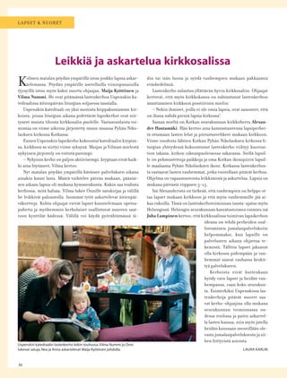 30
LAPSET & NUORET
Leikkiä ja askartelua kirkkosalissa
Kolmen matalan pöydän ympärillä istuu joukko lapsia askar-
telemassa. Pöydän ympärille asetelluilla viininpunaisilla
tyynyillä istuu myös kaksi nuorta ohjaajaa, Maija Kyöttinen ja
Vilma Nummi. He ovat pitämässä lastenkerhoa Uspenskin ka-
tedraalissa äitienpäivän liturgian soljuessa taustalla.
Uspenskin katedraali on yksi monista hiippakuntamme kir-
koista, joissa liturgian aikana pidettävät lapsikerhot ovat siir-
tyneet muista tiloista kirkkosalin puolelle. Vastaavanlaista toi-
mintaa on viime aikoina järjestetty muun muassa Pyhän Niko-
laoksen kirkossa Kotkassa.
Ennen Uspenskin lapsikerho kokoontui katedraalin kryptas-
sa, kirkkoon se siirtyi viime syksynä. Maijan ja Vilman mielestä
nykyinen järjestely on entistä parempi:
– Nykyisin kerho on paljon aktiivisempi, kryptaan eivät kaik-
ki aina löytäneet, Vilma kertoo.
Nyt matalan pöydän ympärillä käväisee palveluksen aikana
ainakin kuusi lasta. Määrä vaihtelee päivän mukaan, pääsiäi-
sen aikaan lapsia oli mukana kymmenkunta. Kukin saa touhuta
kerhossa, mitä haluaa. Vilma lukee Onnille satukirjaa ja välillä
he leikkivät paloautolla. Isommat tytöt askartelevat äitienpäi-
väkortteja. Kohta ohjaajat vievät lapset kuuntelemaan opetus-
puhetta ja myöhemmin kerholaiset osallistuvat suureen saat-
toon kynttilät kädessä. Välillä voi käydä pyörähtämässä äi-
Uspenskin katedraalin lastenkerho leikin touhussa.Vilma Nummi ja Onni
lukevat satuja,Nea ja Anna askartelevat Maija Kyöttisen johdolla.
din tai isän luona ja syödä vanhempien mukaan pakkaamia
eväshedelmiä.
Lastenkerho sulautuu yllättävän hyvin kirkkosaliin. Ohjaajat
kertovat, että myös kirkkokansa on suhtautunut lastenkerhon
muuttamisen kirkkoon positiivisin mielin:
– Nekin ihmiset, joilla ei ole omia lapsia, ovat sanoneet, että
on ihana nähdä pieniä lapsia kirkossa!
Samaa mieltä on Kotkan seurakunnan kirkkoherra Alexan-
der Hautamäki. Hän kertoo aina kannustaneensa lapsiperhei-
tä ottamaan lasten lelut ja piirustusvehkeet mukaan kirkkoon.
Viime vuodesta lähtien Kotkan Pyhän Nikolaoksen kirkossa li-
turgian yhteydessä kokoontunut lastenkerho viihtyy kuoroai-
tion takana, kirkon oikeanpuoleisessa sakarassa. Siellä lapsil-
le on pehmustettuja paikkoja ja oma Kotkan ikonipiirin lapsil-
le maalaama Pyhän Nikolaoksen ikoni. Kotkassa lastenkerhos-
ta vastaavat lasten vanhemmat, jotka vuorollaan pitävät kerhoa.
Ohjelma on vapaamuotoista leikkimistä ja askartelua. Lapsia on
mukana päivästä riippuen 5–15.
Isä Alexanderista on tärkeää, että vanhempien on helppo ot-
taa lapset mukaan kirkkoon ja että myös vanhemmille jää ai-
kaa rukoilla. Tämä on lastenkerhotoiminnan tausta-ajatus myös
Helsingissä. Helsingin seurakunnan kasvatustoimen esimies isä
Juha Lampinen kertoo, että kirkkosalissa toimivan lapsikerhon
ideana on tehdä perheiden osal-
listuminen jumalanpalveluksiin
helpommaksi, kun lapsille on
palvelusten aikana ohjattua te-
kemistä. Tällöin lapset jaksavat
olla kirkossa pidempään ja van-
hemmat saavat rauhassa keskit-
tyä palvelukseen.
Kerhoista eivät kuitenkaan
hyödy vain lapset ja heidän van-
hempansa, vaan koko seurakun-
ta. Esimerkiksi Uspenskissa las-
tenkerhoja pitävät nuoret saa-
vat kerho-ohjaajina olla mukana
seurakunnan toiminnassa uu-
dessa roolissa ja paitsi askarrel-
la lasten kanssa, niin myös jutella
heidän kanssaan meneillään ole-
vasta jumalanpalveluksesta ja sii-
hen liittyvistä asioista.
LAURA KARLIN
 