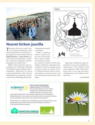 33
Toukokuun alku koitti viimein! Suu-
ri 35-henkinen joukkomme, johon
kuului joensuulainen nuorisokuoro se-
kä espoolainen nuorten ryhmä, lähti isä
Heikki Huttusen ja Jaana Pössin joh-
dolla kohti Konstantinopolia. Vauhdi-
kas, aurinkoinen viikkomme miljoona-
kaupungissa oli ainutkertainen.
Matkan aikana pääsimme pintaa sy-
vemmälle, pois turistitasolta, näkemään
kertakaikkisen upeita kirkkoja ja luon-
nonpaikkoja. Odotetuinta oli taatusti
vierailu patriarkaatissa sekä erityisesti
henkilökohtainen tapaaminen itse pat-
riarkan kanssa. Myös Hagia Soﬁa hurma-
si uljaudellaan ja kosket-
ti tarinallaan.
Kaikki matkalaiset
kokivat varmasti jota-
kin uutta ja jännittävää.
Moni ihastui paikalli-
seen kulttuuriin; maku-
jen maailma ja ihmisten lämmin ystä-
vällisyys miellyttivät. Kaupungin kirja-
vat basaarit avautuivat ostosparatiiseina
mausteita, mattoja ja vaatteita etsivil-
le. Vaihtelevuus kuvaa hienosti tunnel-
maa; koskaan ei voinut olla varma, mitä
uutta kiinnostavaa kulman takaa saattoi
löytää.
–
€
Tehtävä:
Löydä oikea tie kirkkoon. Voit myös värittää kuvan.
Kasvatuksen väki
toivottaa hyvää kesää!
Nuoret kirkon juurilla
Tapasimme matkallamme paljon uu-
sia ihmisiä, muun muassa paikallisia or-
todoksinuoria. Uutta ystävyyttä syntyi
myös ryhmämme sisällä. Vahva yhteis-
henki onkin se asia, joka teki pyhiin-
vaelluksestamme niin mahtavan ja iki-
muistoisen.
JULIA PALOSARA
 