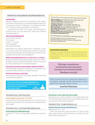 LAPSET & NUORET
LASTENLEIRIT
Helsingin ortodoksisen seurakunnan 4. lastenleirillä 27.–30.7. Lällyssä,
Kaunisniemen leirikeskuksessa on vielä paikkoja jäljellä. Kesäkuun lei-
rit ovat täynnä. Lastenleirit on tarkoitettu 7–14-vuotialle. Leirit maksa-
vat 75 € sekä meno-paluu-bussimatkat 10 €. Tervetuloa!
Ilmoittautuminen leireille netin kautta: www.hos.fi/kasvatus/
ilmoittautuminen. Kysy lisää: lastenleirien johtaja Stiina Hakoselta
stiina.hakonen@ort.fi.
LÄLLYN PRAASNIEKKALEIRI
22.–25.7. Kaunisniemessä
75 € / aikuinen
37,50 € / 3–12-vuotias
180 € perhepaketti
Alle 3-vuotiaat ilmaiseksi
Perheleireillä hinta lasketaan edullisimman vaihtoehdon mukaan
ja siinä otetaan huomioon perheen koko sekä leirillä vietetty aika.
Tervetuloa! Ilmoittauminen: www.hos.fi/kasvatus/ilmoittautuminen.
Lisätietoja: Kristiina Klubb, kristiina.klubb@ort.fi.
KERHO-OHJAAJIEN KOULUTUS 4.–6.9.2015 JA 2.–3.10.2015
Kruununhaan kerhotiloissa ja seurakuntasalilla. Koulutus on tarkoitet-
tu kaikille uusille ja vanhoille kerho-ohjaajille. Hinta 20 €. Tervetuloa!
Kysy lisää ja ilmoittautuminen: stiina.hakonen@ort.fi.
Kasvatuksen kerhokausi jatkuu jälleen syksyllä viikolla 37
Huomio! Helsingin ortodoksisen seurakunnan 2–10-vuotiaiden lasten
perheille lähetetään kerhokirje viimeistään syyskuussa.
Kerhoista lisätietoja saa Stiinalta!
Kesän aikana kasvatustoimen kerhoaikoja päivitetään nettisivuille:
www.hos.fi/kasvatus/kerhot.
TAPAHTUU HELSINGIN SEURAKUNNASSA
HELSINGIN SEURAKUNNAN KASVATUSTOIMI
Juha Lampinen, kasvatustoimen esimies 09 85 646 130Kaarina Lyhykäinen, uskonnonopetus- ja
aikuiskasvatusvastaava 09 85 646 152
Isä Teemu Toivonen, nuorisopappi 09 85 646 122
Joakim Pietarinen, nuorisokanttori 09 85 646 148Stiina Hakonen, lapsityöntekijä 09 85 646 151
Niina-Maarit Rautamäki, nuorisotyöntekijä 09 85 646 153Kristina Klubb, kasvatustyöntekijä, perhetyö 040 725 5713Sähköpostit etunimi.sukunimi@ort.fi
kasvatustoimi.helsinki@ort.fi
KAUNISNIEMEN LEIRIKESKUS, keittiö 0207 620 503:
Suurtalousisäntä Ari Kanerva 09 85 646 157
talonmies/vahtimestari Petri Jeskanen 09 85 646 158kaunisniemi.helsinki@ort.fi
TA PA H T U U KOT K A S S A
Lasten kesäleiri Luovissa 14.–16.7.2015
Leiri alkaa tiistaina klo 9 ja päättyy torstaina klo 12. Hinta 25 €, saman
perheen seuraavat lapset 20 €. Ilmoittautuminen Kati-kanttorille, p.
050 359 4823.
TA PA H T U U L A P P E E N R A N N A S S A
Kristinoppikoulun päättäjäisliturgia
Imatralla su 19.7. klo 10. Liturgian jälkeen juhlakahvit seurakuntasa-
lilla.
Seurakunnan nettisivuilta www.hos.ﬁ/kasvatus löytyy
tietoa kaikesta kasvatustoimen järjestämästä toiminnasta;
kerhoista, leireistä ja tapahtumista.
Käy ja tutustu sivuihin!
JÄRVENPÄÄN PERHEKERHO
Kokoontuu Järvenpään kirkolla (os. Kartanontie 45) syksyn aika-
na kahdesti, lauantaina 12.9. klo 16–18 ja itsenäisyyspäivän aat-
tona, lauantaina 5.12. klo 16.30–18. Lisätietoja kanttori Minnalta,
p. 09 85 646 145.
Kaikki jo kriparin käyneet, kysykää leirien alkaessa lei-
rinjohtajilta, pääseekö leireille talkoolaiseksi! Leirien
ajankohdat ja johtajat näkyvät netissä:
www.hos.fi/kasvatus
Helsingin ortodoksisen
seurakunnan kasvatustoimi
toivottaa hyvää kesää kaikille.
Nähdään leireillä!
Koululaisten siunaus alkavalle lukuvuodelle
Lappeenrannassa su 16.8 ja Imatralla su 23.8. liturgian lopussa. Van-
hemmat tulkaa kirkkoon koululaistenne kanssa aloittamaan koulutai-
val uudistunein voimin kesäloman jälkeen!
TA PA H T U U TA M P E R E E L L A
Perheleiri Nuortenniemen leirikeskuksessa
Merikarvialla la-su 12.–13.9.
Kaikki ovat tervetulleita, ikään katsomatta niin isot kuin myös
yhden hengen perheet. Ilmoittautumiset Jyri Luonilalle, p. 050 351
3868, sähköposti: jjsluo@utu.fi.
34
 