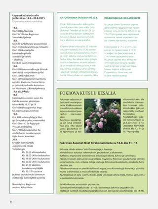 4444
Uspenskin katedraalin
juhlaviikko 14.8.–20.8.2015
Ohjelmamuutokset mahdollisia
14.8.
Klo 18.00 juhlavigilia
Klo 19.45 Iltatee kryptassa
*musiikkiohjelmaa
15.8.
Klo 9.30 juhlaliturgia (praasniekka)
Klo 12.30 vedenpyhitys ja ristisaatto
Klo 13.00 kansanjuhla
katedraalin pihalla
*ruokailu ja kahvit
* ohjelmaa
Klo18.00 Suuri ehtoopalvelus
16.8.
Klo 10.00 sunnuntailiturgia (Kristuk-
sen käsittä tehdyn ikonin juhla)
Klo 12.00 kirkkokahvit
Klo 13.00 ikoniaiheinen luento Us-
penskin kryptassa. Hanna Kemp-
pi puhuu katedraalin ikonostaa-
sin historiasta ja kuvaohjelmasta.
17.8. VÄLIPÄIVÄ
18.8.
Katedraalin avointen ovien ilta
Kaikille avoimet yleisöopas-
tukset kello 16, 17 ja 19
Klo 18.00 ehtoopalvelus kryp-
takappelissa (praasniekka)
19.8.
KLo 8.00 vedenpyhitys ja litur-
gia (kryptakappelin praasniekka)
Klo 14.00 – 17.00 Pappi päi-
vystää katedraalissa
Klo 17.00 rukouspalvelus Ko-
zelshtshanin Jumalansynnyt-
täjän ikonin kunniaksi
20.8.
Kryptan ikoninäyttely
auki viimeistä päivää
Taiteiden yö:
Klo 17.00 ehtoopalvelus
Klo 18.00 UKK:n laulutuokio
Klo 19.00 UKK:n laulutuokio
Klo 20.00 UKK:n laulutuokio
Klo 21.00 akatistos
Jumalansynnyttäjälle
Klo 17–22 kryptassa
buffetti, seurakunnan toiminnan
esittelyä ja ikoninäyttely avoinna
Ikoninäyttely kryptassa
avoinna koko viikon
POKROVAN PUUTARHAPÄIVÄ
OPASTETUT VIERAILUT:
KLO 12.00, 14.00 JA 16.00
KAHVIBUFFET
TAIMIA JA SIEMENIÄ
MYYTÄVÄNÄ
09-22 11 400,
WWW.POKROVA.FI
SU 28.6.-15
KLO 12-18
VAPAA
PÄÄSY
Kirkossa päivän aikana ”mini”konsertteja ja luentoja
Mahdollisuus tutustua rakennuksiin, puutarhaan ja alueeseen.
Buffetissa myytävänä borssikeittoa, erilaisia piirakoita, kahvia ja kahvileipiä.
Päärakennuksen edessä olevassa teltassa myynnissä Pokrovan puutarhan ja keittiön
omia tuotteita, mm. erilaisia hilloja, mehuja, lehmuksenkukkateetä, piirakoita, bors-
sikeittoa jne.
Päärakennuksessa on pieni kirkollinen kauppa jossa käsintehtyjä ikoneita ja pääsiäis-
munia (harvinaisia) ja muuta kirkollista tavaraa.
Ajurintalossa on tänä vuonna kioski, josta voi ostaa kahvia/teetä, mehua ja makeita
ja suolaisia leivonnaisia.
Kaikki oikeudet muutoksiin pidätetään.
Tuotteiden ennakkotilaukset 1.8 - 9.8. osoitteessa pokrova (at) pokrova.fi.
Tilattavat tuotteet noudetaan päärakennuksen edessä olevasta teltasta ( klo 11-16).
Pokrovan Avoimet Ovet Kirkkonummella su 16.8. klo 11 - 16
Pokrovan veljestön yl-
läpitämä luostaripuu-
tarha Kirkkonummel-
la osallistuu kesäkuun
lopussa Avoimet puu-
tarhat –teemapäi-
vään.
Kauniissa puutarhas-
sa on sekä entistet-
tyjä osia että täysin
uutta puutarhaa ei-
kä ryytimaata ja kas-
POKROVA KUTSUU KESÄLLÄ
vihuonettakaan ole
unohdettu. Kauneu-
den kruunaa orto-
doksikirkko, joka on
rakennettu vanhaan
hevostalliin.
Puutatarhaan pää-
see tutustumaan su
28.6.2015 klo 12–18.
Opastetut kierrokset
alkavat klo 12, 14 ja
16. Vapaa pääsy.
ORTODOKSINEN TAITEIDEN YÖ 20.8.
Pyhän Kolminaisuuden kirkon piha-
piirissä järjestetään perinteikäs orto-
doksinen Taiteiden yö klo 16–23. Lu-
vassa on kirkonkellojen soittoa, kirk-
kokuoron laulua, slaavilaista musiik-
kia ja akatistos-jumalanpalvelus.
Ohjelma alkaa kirkossa klo 17 ortodok-
sisuuden esittelyllä. Klo 17.30 toimite-
taan akatistos-jumalanpalvelus. Klo 19
ja klo 21 kirkossa voi kuunnella kirkko-
laulua. Koko illan aikana kirkon pihapii-
rissä soi slaavilainen musiikki ja tarjol-
la on venäläisiä herkkuja: borsch-keit-
toa, blinejä, piirakoita, kahvia ja teetä.
Järjestäjä Helsingin ortodoksinen seura-
kunta. Kirkon pihaan on esteetön pääsy.
ПРАВОСЛАВНАЯ НОЧЬ ИСКУССТВ
Во дворе Свято-Троицкой церкви
организуется традиционная право-
славная ночь искусств 20.8. от 16 до
23 ч. В программе звон церковных
колоколов, пение церковного хо-
ра, славянская музыка, угощения…
В программе в 17 ч. и в 19 ч. экс-
курсия по православии, в 17.30
ч. акафист на финском языке, в
21 ч. пение церковного хора.
Во дворе церкви весь вечер зву-
чит славянская музыка, предла-
гаются русские угощения: борщ,
блины, пироги, кофе и чай.
Организатор: Хельсинкский
православный приход
OV0415_G.indd 44 2.6.2015 13:28:19
 