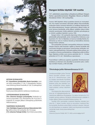 47
KOTKAN SEURAKUNTA
8.7. Kasanilaisen jumalanäidin ikonin kunniaksi, Lovii-
san kirkon praasniekka (7.7. klo 17 ehtoopalvelus hautaus-
maan kirkossa ja litaniat haudoilla, 8.7. klo 10 vedenpyhitys)
LAHDEN SEURAKUNTA
Kesän praasniekat pidettiin Lahdessa jo toukokuussa.
LAPPEENRANNAN SEURAKUNTA
24.6. Johannes Kastajan syntymäjuhla, Parikkalan tsa-
sounan praasniekka. 23.6. ehtoopalvelus klo 18 ja 24.6. li-
turgia klo 10. Liturgian jälkeen vedenpyhitys ja kahvihetki
Helenansaaressa.
TAMPEREEN SEURAKUNTA
16.8. Pyhittäjien Sergein ja Herman Valamolaisten kirk-
ko, Kolhon kirkon 60-vuotisjuhla. Klo 10 Liturgia.
27.9. Johannes Teologin kirkko, Porin kirkon praasniekka
Hangon kirkko täyttää 120 vuotta
19.7. pidettävän praasniekan yhteydessä juhlitaan Hangon
Pyhien apostolienvertaisten Magdalan Marian ja Vladimir
Kiovalaisen kirkon 120-vuotisjuhlaa.
Vuonna 1895 käyttöön vihityn puukirkon historia on monivaihei-
nen. Kun Hanko luovutettiin talvisodan jälkeen Neuvostoliitolle,
evakuoitiin kirkon esineistö Helsinkiin ja venäläiset käyttivät kirk-
koa kulttuurikeskuksena. Hangon palautuksen jälkeen kirkko oli
ensin lainassa luterilaisilla, jonka jälkeen tyhjilleen jäänyt kirkko
esitettiin purettavaksi. Kirkko päätettiin kuitenkin peruskorjata ja
se vihittiin uudelleen käyttöön vuonna 1958.
Hangon kirkon 120-vuotisjuhla käynnistyy kirkon pihatalossa
pidettävällä juhlanäyttelyllä, jonka metropoliitta Ambrosius avaa
lauantaina 18.7. klo 16. Näyttelyn on koonnut taiteilija Markku Ko-
lehmainen ja siinä on mukana ikoneita ja historiallista aineistoa
Hangon kirkon vaiheista.
120-vuotisjuhlan kunniaksi metropoliitta Ambrosius toimittaa
Hangon kirkossa sekä lauantain vigilian ja litaniat haudoilla että
sunnuntain liturgian ja perinteisen merenrantaan tehtävään risti-
saaton vedenpyhityksineen. Ristisaatto päättyy kirkon pihaan, jos-
sa tarjolla on lounas ja juhlaohjelmaa. Juhlapuheen pitää isä Mitro
Repo. Näyttely ja kirkko ovat avoinna päivittäin klo 12 - 16 koko
juhlaviikon eli 19.–26.7. Mahdollisuus opastukseen.
Praasniekkaan osallistuvaa papistoa pyydetään ilmoittautumaan
etukäteen ja ottamaan oma alusstikari ja punainen puku. Lisätie-
toja: isä Kalevi Kasala, p. 040 5252 868.
Tihvinskaja-juhla Hämeenlinnassa 8–9.7.
Jumalansynnyttäjän juhlaa Tihvinän
ikonin kunniaksi juhlitaan vuosit-
tain 8.–9.7. Hämeenlinnassa. Juhla
on Karjalan kannakselta Kyyrölästä
tulleen siirtoväen mukanaan tuoma
kesäinen juhla, jota vietetään Suo-
men ortodoksisen kirkon käytän-
nöstä poiketen vanhan kalenterin
mukaan.
Tihvinskaja-juhla alkaa keskiviik-
kona klo 18 vigiliapalveluksella Hä-
meenlinnan pääkirkossa (Erottajakatu 2) ja jatkuu torstaina klo 10 li-
turgialla samassa paikassa. Päiväjuhla kirkkokahveineen pidetään li-
turgian jälkeen Palokunnantalolla (Palokunnankatu 18).
Kyyrölän VPK:n perinteiden mukaisesti iltajuhlaa vietetään tors-
taina klo 17 alkaen musiikin, laulun ja seurustelun merkeissä Palo-
kunnantalolla. Musiikista vastaa Pekka Lunnikiven orkesteri. Sekä päi-
vä- että iltajuhlassa on arpajaiset. Kaikki ovat lämpimästi tervetulleita
viettämään kesän iloista praasniekkajuhlaa!
Lisätietoja:
Antonina Sosunov-Perälä, 040 721 8436, antonina@pp.inet.fi
47
OV0415_G.indd 47 2.6.2015 13:28:23
 