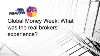 Global Money Week: What
was the real brokers’
experience?
 