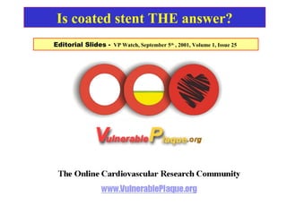 Editorial Slides - VP Watch, September 5th
, 2001, Volume 1, Issue 25
Is coated stent THE answer?
 