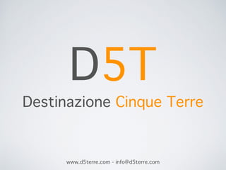 D5T
Destinazione Cinque Terre
www.d5terre.com - info@d5terre.com
 