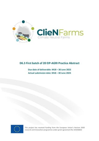 D6.3 First batch of 20 EIP-AGRI Practice Abstract
Due date of deliverable: M18 – 30 June 2023
Actual submission date: M18 – 30 June 2023
This project has received funding from the European Union’s Horizon 2020
research and innovation programme under grant agreement No 101036822
 