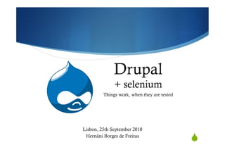 Drupal
              + selenium
         Things work, when they are tested




Lisbon, 25th September 2010
 Hernâni Borges de Freitas
                                             "
 