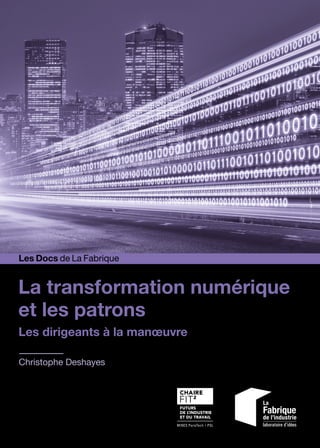 Les dirigeants à la manœuvre
La transformation numérique
et les patrons
Christophe Deshayes
Les Docs de La Fabrique
 