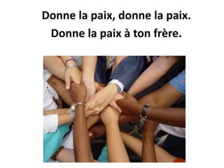 Donne la paix, donne la paix.
Donne la paix à ton frère.