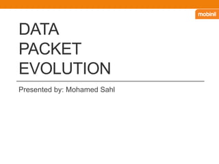 DATA
PACKET
EVOLUTION
Presented by: Mohamed Sahl
 
