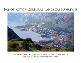 Bay of Kotor Cultural Landscape Analysis
An impact study on development in the inner bay of
the UNESCO World Heritage Site
 