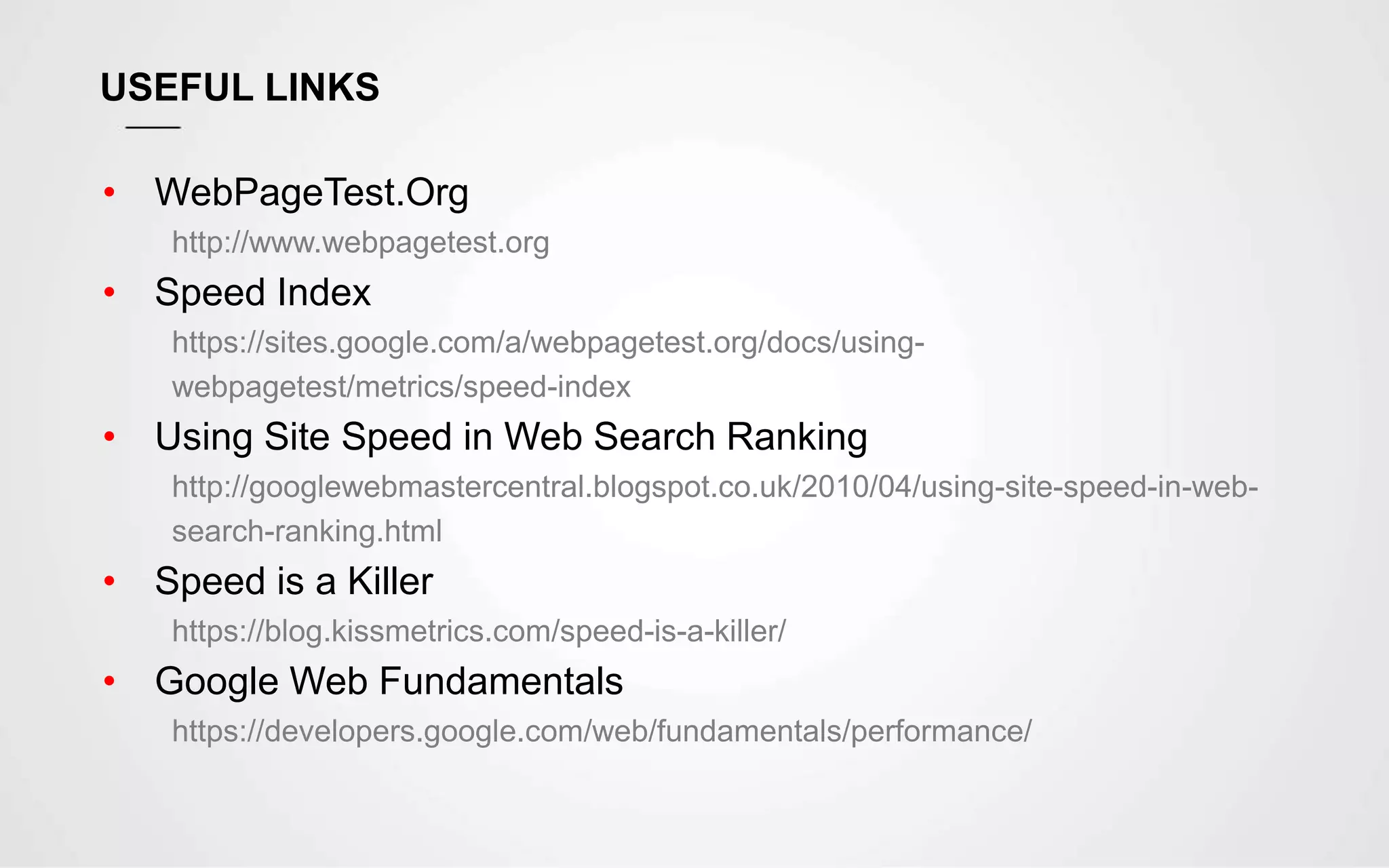 USEFUL LINKS
• WebPageTest.Org
http://www.webpagetest.org
• Speed Index
https://sites.google.com/a/webpagetest.org/docs/using-
webpagetest/metrics/speed-index
• Using Site Speed in Web Search Ranking
http://googlewebmastercentral.blogspot.co.uk/2010/04/using-site-speed-in-web-
search-ranking.html
• Speed is a Killer
https://blog.kissmetrics.com/speed-is-a-killer/
• Google Web Fundamentals
https://developers.google.com/web/fundamentals/performance/
 