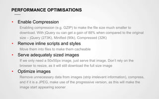 PERFORMANCE OPTIMISATIONS
• Enable Compression
Enabling compression (e.g. GZIP) to make the file size much smaller to
down...