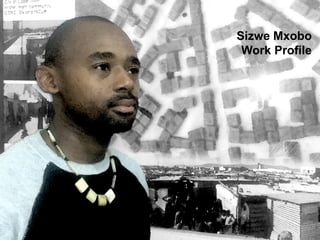Sizwe Mxobo
Work Profile
 