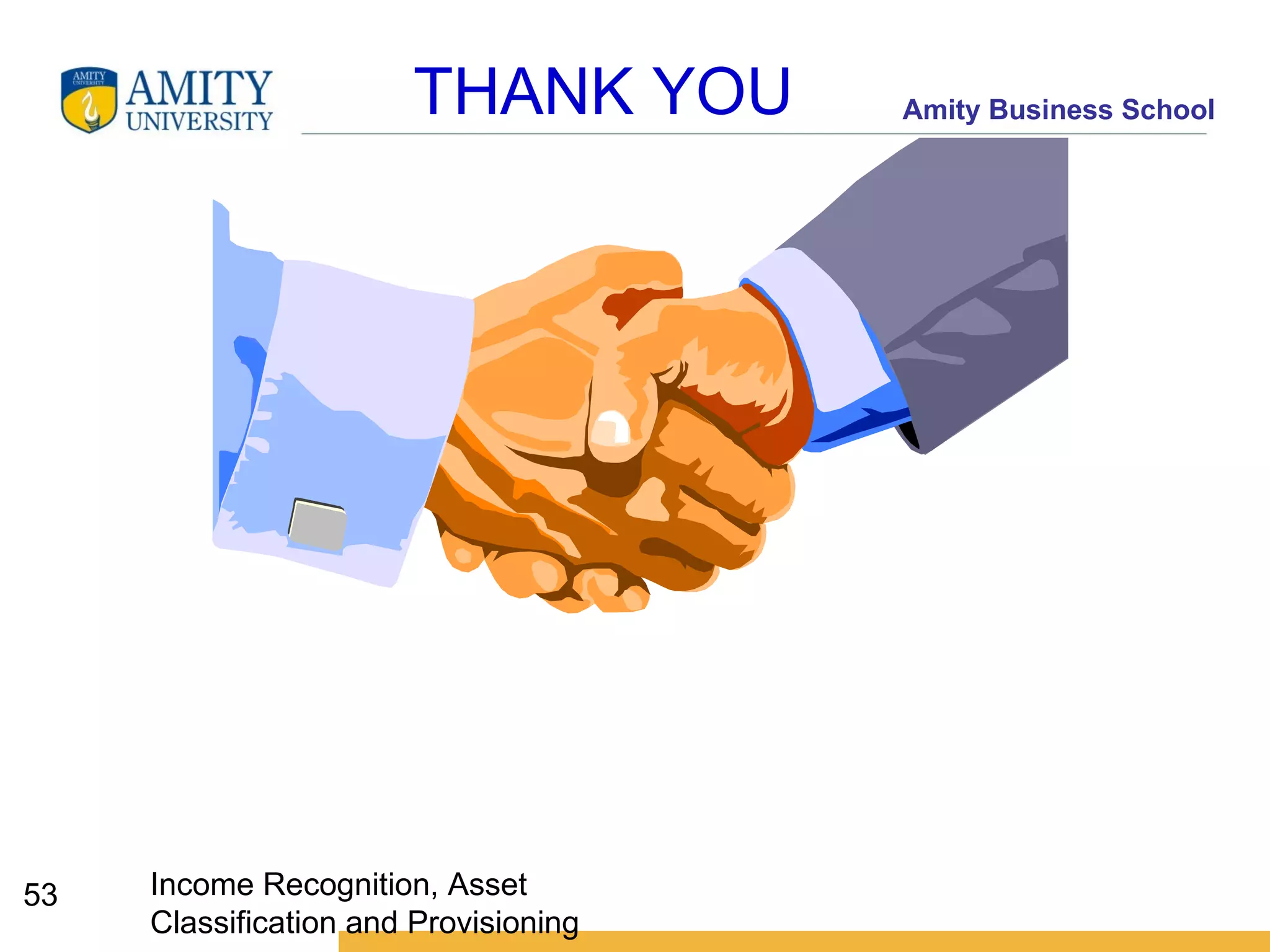 THANK YOU Income Recognition, Asset Classification and Provisioning 