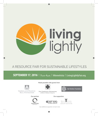 SEPTEMBER 17, 2016 | 9a.m.-4p.m. | Minnetrista | LivingLightlyFair.org
A RESOURCE FAIR FOR SUSTAINABLE LIFESTYLES
Made possible with grants from
Our partner
See additional supporters on back cover
Our supporters
 
