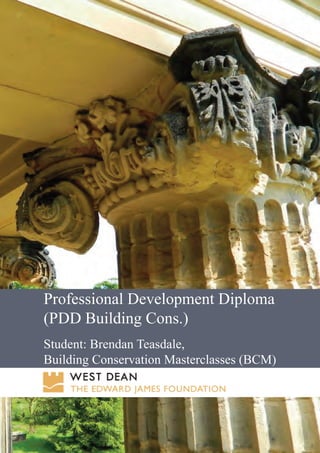 Professional Development Diploma
(PDD Building Cons.)
Student: Brendan Teasdale,
Building Conservation Masterclasses (BCM)
 