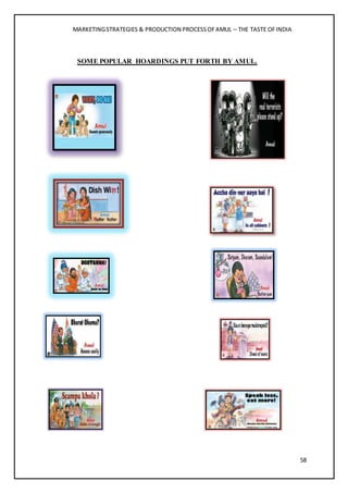 MARKETINGSTRATEGIES & PRODUCTION PROCESSOFAMUL – THE TASTE OFINDIA
58
SOME POPULAR HOARDINGS PUT FORTH BY AMUL.
 