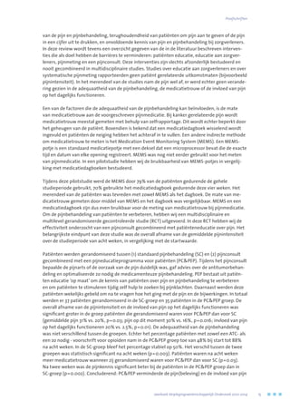 van de pijn en pijnbehandeling, terughoudendheid van patiënten om pijn aan te geven of de pijn
in een cijfer uit te drukken, en onvoldoende kennis van pijn en pijnbehandeling bij zorgverleners.
In deze review wordt tevens een overzicht gegeven van de in de literatuur beschreven interven-
ties die als doel hebben de barrières te verminderen: patiënten educatie, educatie aan zorgver-
leners, pijnmeting en een pijnconsult. Deze interventies zijn slechts afzonderlijk bestudeerd en
nooit gecombineerd in multidisciplinaire studies. Studies over educatie aan zorgverleners en over
systematische pijnmeting rapporteerden geen patiënt gerelateerde uitkomstmaten (bijvoorbeeld
pijnintensiteit). In het merendeel van de studies nam de pijn wel af, er werd echter geen verande-
ring gezien in de adequaatheid van de pijnbehandeling, de medicatietrouw of de invloed van pijn
op het dagelijks functioneren.
Een van de factoren die de adequaatheid van de pijnbehandeling kan beïnvloeden, is de mate
van medicatietrouw aan de voorgeschreven pijnmedicatie. Bij kanker gerelateerde pijn wordt
medicatietrouw meestal gemeten met behulp van zelfrapportage. Dit wordt echter beperkt door
het geheugen van de patiënt. Bovendien is bekend dat een medicatiedagboek wisselend wordt
ingevuld en patiënten de neiging hebben het achteraf in te vullen. Een andere indirecte methode
om medicatietrouw te meten is het Medication Event Monitoring System (MEMS). Een MEMS-
potje is een standaard medicatiepotje met een deksel dat een microprocessor bevat die de exacte
tijd en datum van elke opening registreert. MEMS was nog niet eerder gebruikt voor het meten
van pijnmedicatie. In een pilotstudie hebben wij de bruikbaarheid van MEMS-potjes in vergelij-
king met medicatiedagboeken bestudeerd.
Tijdens deze pilotstudie werd de MEMS door 79% van de patiënten gedurende de gehele
studieperiode gebruikt, 70% gebruikte het medicatiedagboek gedurende deze vier weken. Het
merendeel van de patiënten was tevreden met zowel MEMS als het dagboek. De mate van me-
dicatietrouw gemeten door middel van MEMS en het dagboek was vergelijkbaar. MEMS en een
medicatiedagboek zijn dus even bruikbaar voor de meting van medicatietrouw bij pijnmedicatie.
Om de pijnbehandeling van patiënten te verbeteren, hebben wij een multidisciplinaire en
multilevel gerandomiseerde gecontroleerde studie (RCT) uitgevoerd. In deze RCT hebben wij de
effectiviteit onderzocht van een pijnconsult gecombineerd met patiënteneducatie over pijn. Het
belangrijkste eindpunt van deze studie was de overall afname van de gemiddelde pijnintensiteit
over de studieperiode van acht weken, in vergelijking met de startwaarde.
Patiënten werden gerandomiseerd tussen (1) standaard pijnbehandeling (SC) en (2) pijnconsult
gecombineerd met een pijneducatieprogramma voor patiënten (PCPEP). Tijdens het pijnconsult
bepaalde de pijnarts of de oorzaak van de pijn duidelijk was, gaf advies over de antitumorbehan-
deling en optimaliseerde zo nodig de medicamenteuze pijnbehandeling. PEP bestaat uit patiën-
ten educatie ‘op maat’ om de kennis van patiënten over pijn en pijnbehandeling te verbeteren
en om patiënten te stimuleren tijdig zelf hulp te zoeken bij pijnklachten. Daarnaast werden deze
patiënten wekelijks gebeld om na te vragen hoe het ging met de pijn en de bijwerkingen. In totaal
werden er 37 patiënten gerandomiseerd in de SC-groep en 35 patiënten in de PCPEP groep. De
overall afname van de pijnintensiteit en de invloed van pijn op het dagelijks functioneren was
significant groter in de groep patiënten die gerandomiseerd waren voor PCPEP dan voor SC
(gemiddelde pijn 31% vs. 20%, p=0.03; pijn op dit moment 30% vs. 16%, p=0.016; invloed van pijn
op het dagelijks functioneren 20% vs. 2.5%, p=0.01). De adequaatheid van de pijnbehandeling
was niet verschillend tussen de groepen. Echter het percentage patiënten met zowel een ATC- als
een zo nodig - voorschrift voor opioïden nam in de PCPEP groep toe van 48% bij start tot 88%
na acht weken. In de SC-groep bleef het percentage stabiel op 50%. Het verschil tussen de twee
groepen was statistisch significant na acht weken (p=0.003). Patiënten waren na acht weken
meer medicatietrouw wanneer zij gerandomiseerd waren voor PCPEP dan voor SC (p=0.03).
Na twee weken was de pijnkennis significant beter bij de patiënten in de PCPEP groep dan in
SC-groep (p=0.002). Concluderend: PCPEP verminderde de pijn(beleving) en de invloed van pijn
	 Jaarboek Verplegingswetenschappelijk Onderzoek 2010-2014	 15
Proefschriften
 