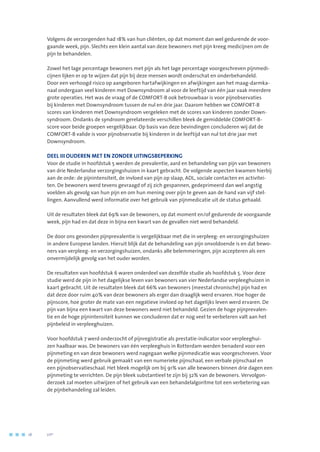 Volgens de verzorgenden had 18% van hun cliënten, op dat moment dan wel gedurende de voor-
gaande week, pijn. Slechts een klein aantal van deze bewoners met pijn kreeg medicijnen om de
pijn te behandelen.
Zowel het lage percentage bewoners met pijn als het lage percentage voorgeschreven pijnmedi-
cijnen lijken er op te wijzen dat pijn bij deze mensen wordt onderschat en onderbehandeld.
Door een verhoogd risico op aangeboren hartafwijkingen en afwijkingen aan het maag-darmka-
naal ondergaan veel kinderen met Downsyndroom al voor de leeftijd van één jaar vaak meerdere
grote operaties. Het was de vraag of de COMFORT-B ook betrouwbaar is voor pijnobservaties
bij kinderen met Downsyndroom tussen de nul en drie jaar. Daarom hebben we COMFORT-B
scores van kinderen met Downsyndroom vergeleken met de scores van kinderen zonder Down-
syndroom. Ondanks de syndroom gerelateerde verschillen bleek de gemiddelde COMFORT-B-
score voor beide groepen vergelijkbaar. Op basis van deze bevindingen concluderen wij dat de
COMFORT-B valide is voor pijnobservatie bij kinderen in de leeftijd van nul tot drie jaar met
Downsyndroom.
DEEL III	OUDEREN MET EN ZONDER UITINGSBEPERKING
Voor de studie in hoofdstuk 5 werden de prevalentie, aard en behandeling van pijn van bewoners
van drie Nederlandse verzorgingshuizen in kaart gebracht. De volgende aspecten kwamen hierbij
aan de orde: de pijnintensiteit, de invloed van pijn op slaap, ADL, sociale contacten en activitei-
ten. De bewoners werd tevens gevraagd of zij zich gespannen, gedeprimeerd dan wel angstig
voelden als gevolg van hun pijn en om hun mening over pijn te geven aan de hand van vijf stel-
lingen. Aanvullend werd informatie over het gebruik van pijnmedicatie uit de status gehaald.
Uit de resultaten bleek dat 69% van de bewoners, op dat moment en/of gedurende de voorgaande
week, pijn had en dat deze in bijna een kwart van de gevallen niet werd behandeld.
De door ons gevonden pijnprevalentie is vergelijkbaar met die in verpleeg- en verzorgingshuizen
in andere Europese landen. Hieruit blijk dat de behandeling van pijn onvoldoende is en dat bewo-
ners van verpleeg- en verzorgingshuizen, ondanks alle belemmeringen, pijn accepteren als een
onvermijdelijk gevolg van het ouder worden.
De resultaten van hoofdstuk 6 waren onderdeel van dezelfde studie als hoofdstuk 5. Voor deze
studie werd de pijn in het dagelijkse leven van bewoners van vier Nederlandse verpleeghuizen in
kaart gebracht. Uit de resultaten bleek dat 66% van bewoners (meestal chronische) pijn had en
dat deze door ruim 40% van deze bewoners als erger dan draaglijk werd ervaren. Hoe hoger de
pijnscore, hoe groter de mate van een negatieve invloed op het dagelijks leven werd ervaren. De
pijn van bijna een kwart van deze bewoners werd niet behandeld. Gezien de hoge pijnprevalen-
tie en de hoge pijnintensiteit kunnen we concluderen dat er nog veel te verbeteren valt aan het
pijnbeleid in verpleeghuizen.
Voor hoofdstuk 7 werd onderzocht of pijnregistratie als prestatie-indicator voor verpleeghui-
zen haalbaar was. De bewoners van één verpleeghuis in Rotterdam werden benaderd voor een
pijnmeting en van deze bewoners werd nagegaan welke pijnmedicatie was voorgeschreven. Voor
de pijnmeting werd gebruik gemaakt van een numerieke pijnschaal, een verbale pijnschaal en
een pijnobservatieschaal. Het bleek mogelijk om bij 91% van alle bewoners binnen drie dagen een
pijnmeting te verrichten. De pijn bleek substantieel te zijn bij 32% van de bewoners. Vervolgon-
derzoek zal moeten uitwijzen of het gebruik van een behandelalgoritme tot een verbetering van
de pijnbehandeling zal leiden.
18	 	      VIP2
 