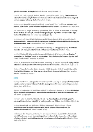 synopsis. Treatment Strategies – Blood  Marrow Transplantation 1: 32.
Tielen M, van Exel J, Laging M, Beck DK, Khemai R, van Gelder T, et al. (2014). Attitudes to medi-
cation after kidney transplantation and their association with medication adherence and graft
survival: a 2-year follow-up study. J Transplant. 675301.
van Beelen NW, Mous DS, Brosens E, de Klein A, van de Ven CP, Vlot J, et al. (2014). Increased inci-
dence of hypertrophic pyloric stenosis in esophageal atresia patients. Eur J Pediatr Surg. 24(1):20-4.
Van der Biessen DA, Burger H, de Bruijn P, Lamers CH, Naus N, Loferer H, Wiemer EA, et al. (2014).
Phase I study of RGB-286638, a novel, multitargeted cyclin-dependent kinase inhibitor in pa-
tients with solid tumors. Clin Cancer Res. 20(18):4776-83.
van Dishoeck AM, Dippel DW, Dirks M, Looman CW, Mackenbach JP,  Steyerberg EW. (2014).
Measuring Quality Improvement in Acute Ischemic Stroke Care: Interrupted Time Series Analysis
of Door-to-Needle Time. Cerebrovasc Dis Extra. 4(2): 149-55.
van Eck JP, Gobbens RJ, Beukers J, Geilvoet W, van der Lely AJ,  Neggers SJ. (2014). Much to be
desired in self-management of patients with adrenal insufficiency. Int J Nurs Pract.
van Mol M, Bakker EC, Nijkamp, MD, Kompanje EJO, Bakker J.,  Verharen L. (2014). Relatives’
perspectives on Quality of care in an Intensive Care Unit: the theoretical concept of a new tool.
Patient Education and Counceling 95: 506-513.
Walter MJ, Mohd Din SH, Hazes JM, Lesaffre E, Barendregt PJ,  Luime JJ. (2014). Is tightly control-
led disease activity possible with online patient-reported outcomes? J Rheumatol. 41(4): 640-7.
Witkamp FE, van Zuylen L, Borsboom G, van der Rijt CC,  van der Heide A. (2014). Dying in the
Hospital: What Happens and What Matters, According to Bereaved Relatives. J Pain Symptom
Manage. [Epub ahead of print].
2013
Boerlage AA, Masman AD, Hagoort J, Tibboel D, Baar FPM,  van Dijk M. (2013). Is Pain Assessment
Feasible as a Performance Indicator for Dutch Nursing Homes? A Cross-Sectional Approach. Pain
Manag Nurs. 14(1): 36-40.
Boerlage A, Valkenburg A, Scherder EJA, Steenhof G, Effing P,  Tibboel D, et al. (2013). Prevalence
of pain in institutionalized adults with intellectual disabilities: A cross-sectional approach. Res
Dev Disabil. 34: 2399-406.
Duyndam A, Bol BS, Kroon A, Tibboel D, Ista E. (2013). Neurally adjusted ventilatory assist:
assessing the comfort and feasibility of use in neonates and children. Nurs Crit Care. 18(2):86-92.
Helder O, Kornelisse R, van der Starre C, Tibboel D, Looman C, Wijnen R,  Ista E. (2013).
Implementation of a children’s hospital-wide central venous catheter insertion and
maintenance bundle. BMC Health Serv Res. 13: 417.
Helder O, van den Hoogen A, de Boer C, van Goudoever J, Verboon-Maciolek M,  Kornelisse R.
(2013). Effectiveness of non-pharmacological interventions for the prevention of bloodstream
infections in infants admitted to a neonatal intensive care unit: A systematic review. Int J Nurs
Stud. 50(6): 819-31.
	 Jaarboek Verplegingswetenschappelijk Onderzoek 2010-2014	 35
Publicaties
 