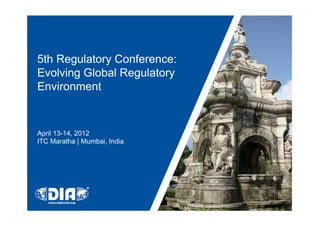 5th Regulatory Conference:
Evolving Global Regulatory
Environment
April 13-14, 2012
ITC Maratha | Mumbai, India
 