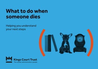 What to do when
someone dies
Helping you understand
your next steps
 